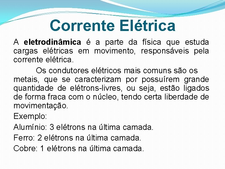 Corrente Elétrica A eletrodinâmica é a parte da física que estuda cargas elétricas em