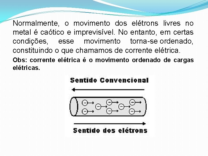 Normalmente, o movimento dos elétrons livres no metal é caótico e imprevisível. No entanto,