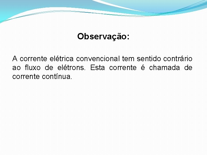 Observação: A corrente elétrica convencional tem sentido contrário ao fluxo de elétrons. Esta corrente