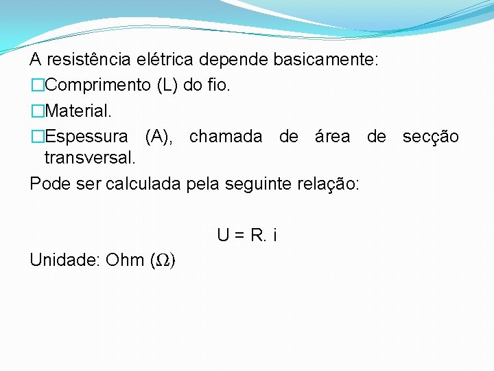 A resistência elétrica depende basicamente: �Comprimento (L) do fio. �Material. �Espessura (A), chamada de