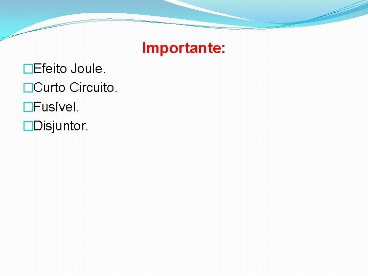 Importante: �Efeito Joule. �Curto Circuito. �Fusível. �Disjuntor. 