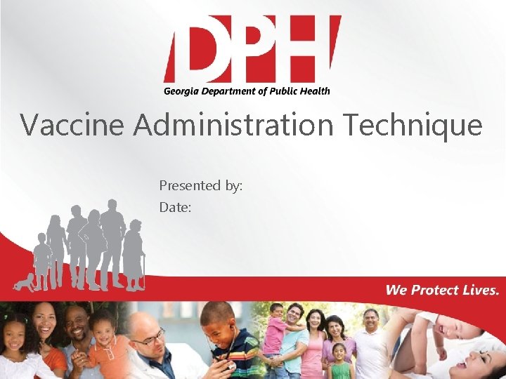 Vaccine Administration Technique Presented by: Date: 