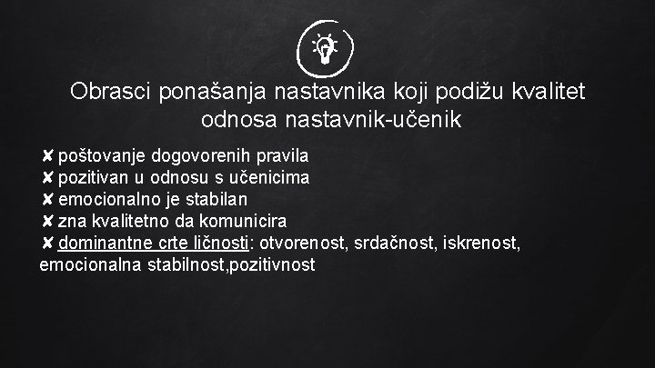 Obrasci ponašanja nastavnika koji podižu kvalitet odnosa nastavnik-učenik ✘poštovanje dogovorenih pravila ✘pozitivan u odnosu