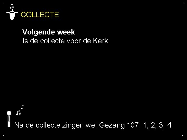 . . COLLECTE Volgende week Is de collecte voor de Kerk Na de collecte