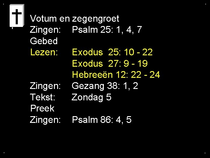 . . Votum en zegengroet Zingen: Psalm 25: 1, 4, 7 Gebed Lezen: Exodus