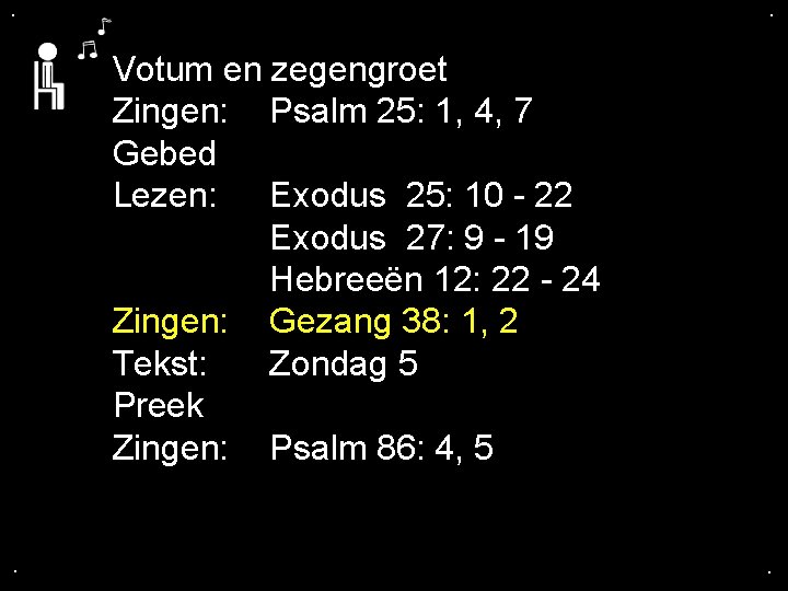 . . Votum en zegengroet Zingen: Psalm 25: 1, 4, 7 Gebed Lezen: Exodus . . Votum en zegengroet Zingen: Psalm 25: 1, 4, 7 Gebed Lezen: Exodus