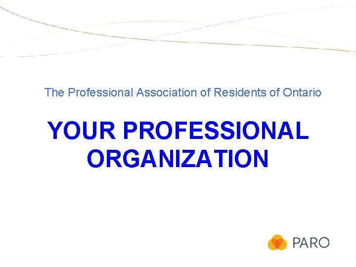 The Professional Association of Residents of Ontario YOUR PROFESSIONAL ORGANIZATION 