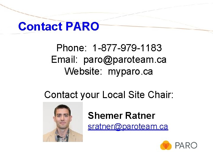 Contact PARO Phone: 1 -877 -979 -1183 Email: paro@paroteam. ca Website: myparo. ca Contact
