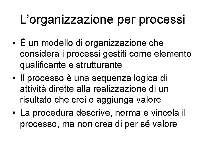 L’organizzazione per processi • È un modello di organizzazione che considera i processi gestiti