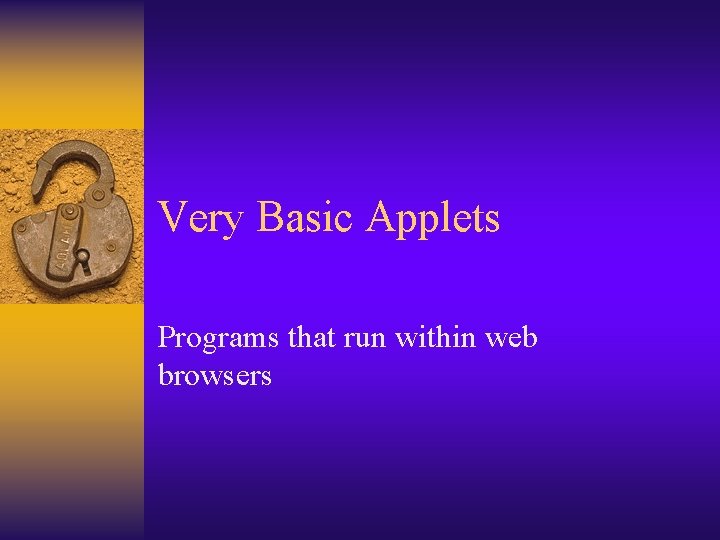 Very Basic Applets Programs that run within web browsers 