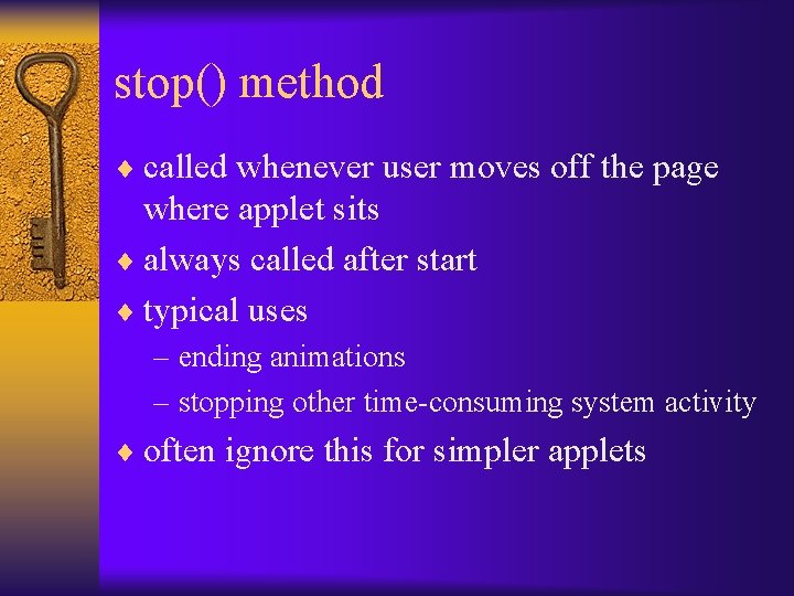 stop() method ¨ called whenever user moves off the page where applet sits ¨