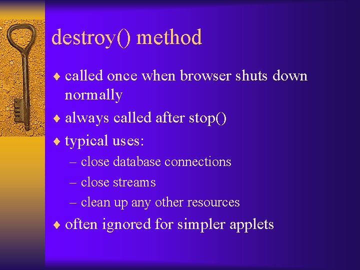 destroy() method ¨ called once when browser shuts down normally ¨ always called after