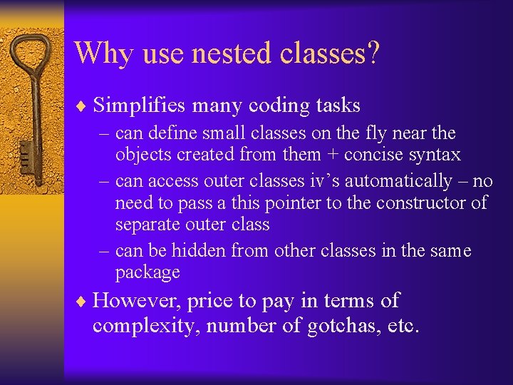 Why use nested classes? ¨ Simplifies many coding tasks – can define small classes