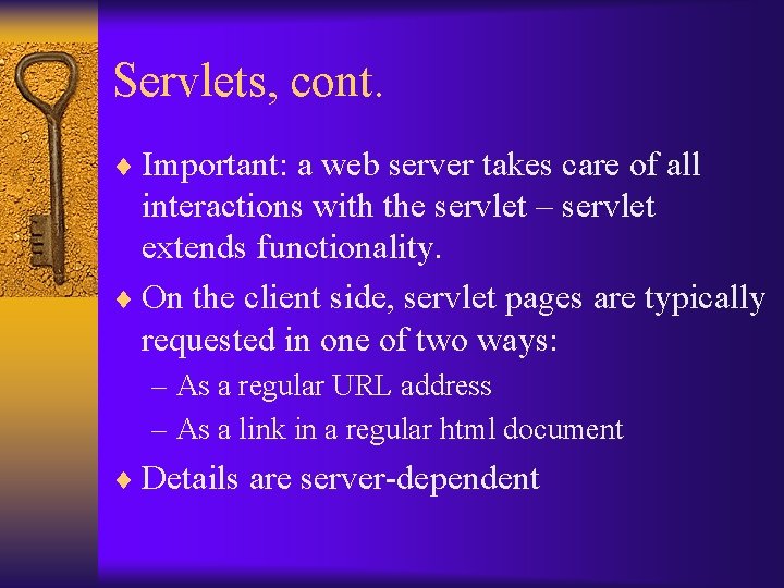 Servlets, cont. ¨ Important: a web server takes care of all interactions with the
