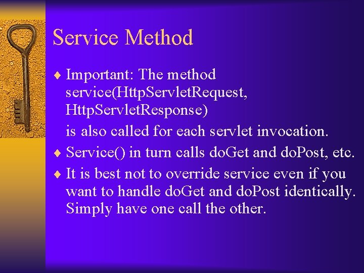 Service Method ¨ Important: The method service(Http. Servlet. Request, Http. Servlet. Response) is also