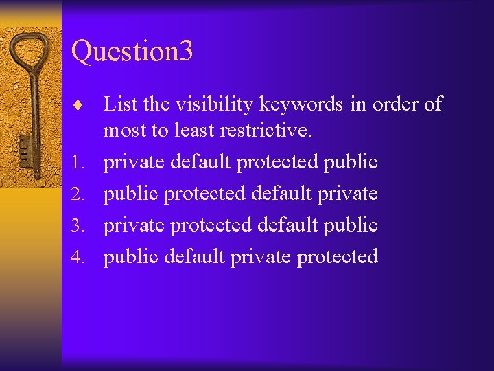 Question 3 ¨ List the visibility keywords in order of 1. 2. 3. 4.