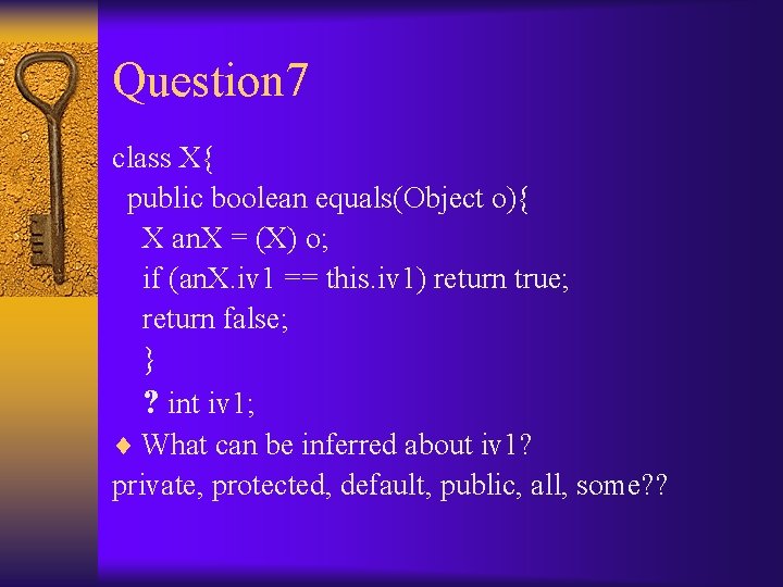 Question 7 class X{ public boolean equals(Object o){ X an. X = (X) o;