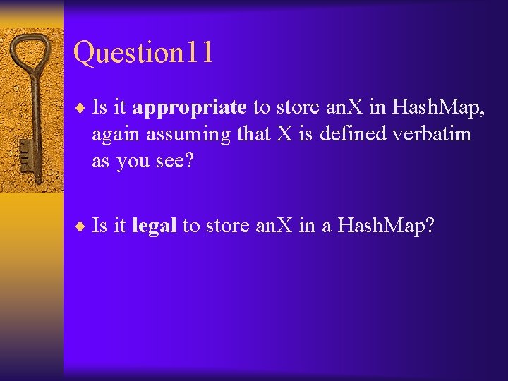 Question 11 ¨ Is it appropriate to store an. X in Hash. Map, again