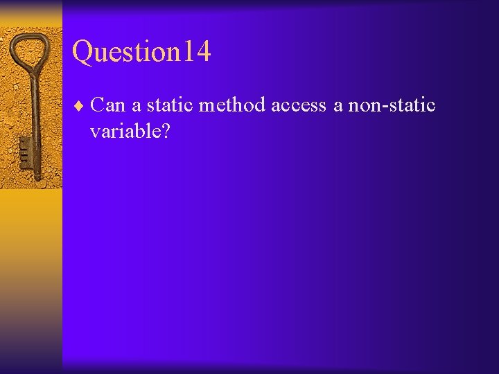 Question 14 ¨ Can a static method access a non-static variable? 