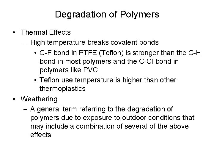 Degradation of Polymers • Thermal Effects – High temperature breaks covalent bonds • C-F