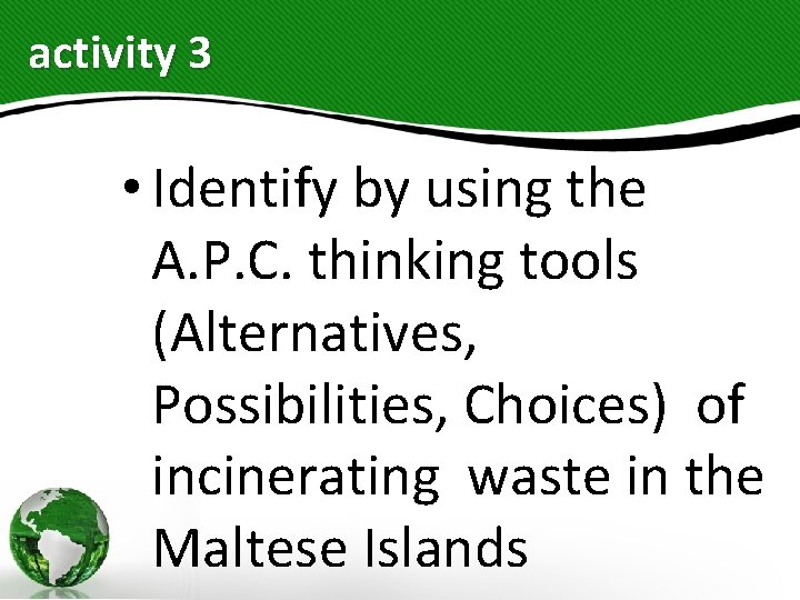 activity 3 • Identify by using the A. P. C. thinking tools (Alternatives, Possibilities,