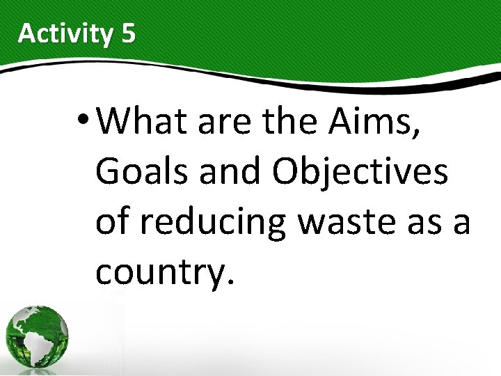 Activity 5 • What are the Aims, Goals and Objectives of reducing waste as