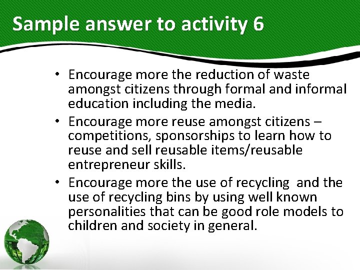 Sample answer to activity 6 • Encourage more the reduction of waste amongst citizens