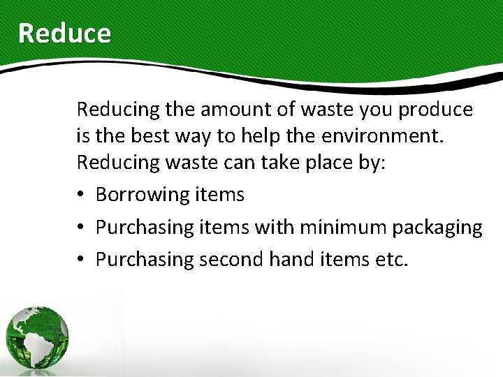 Reduce Reducing the amount of waste you produce is the best way to help