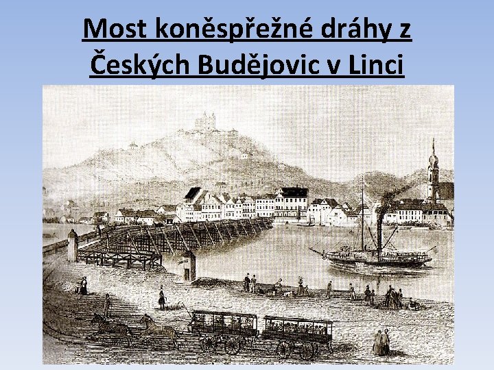 Most koněspřežné dráhy z Českých Budějovic v Linci Most koněspřežné dráhy z Českých Budějovic v Linci