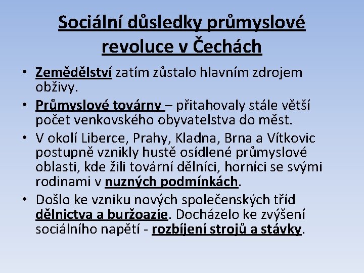 Sociální důsledky průmyslové revoluce v Čechách • Zemědělství zatím zůstalo hlavním zdrojem obživy. • Sociální důsledky průmyslové revoluce v Čechách • Zemědělství zatím zůstalo hlavním zdrojem obživy. •