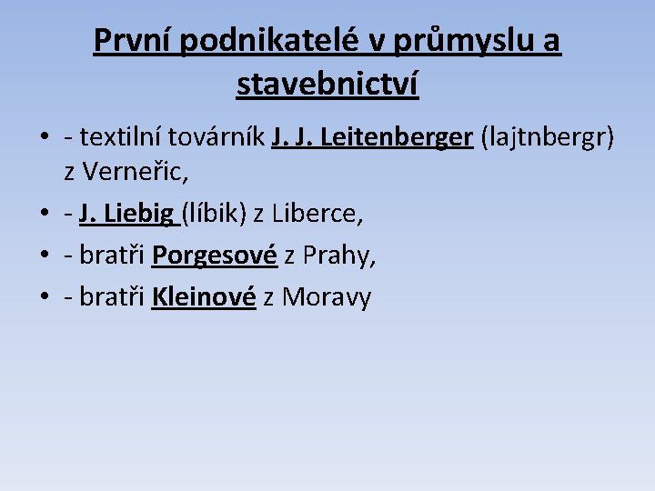 První podnikatelé v průmyslu a stavebnictví • - textilní továrník J. J. Leitenberger (lajtnbergr) První podnikatelé v průmyslu a stavebnictví • - textilní továrník J. J. Leitenberger (lajtnbergr)
