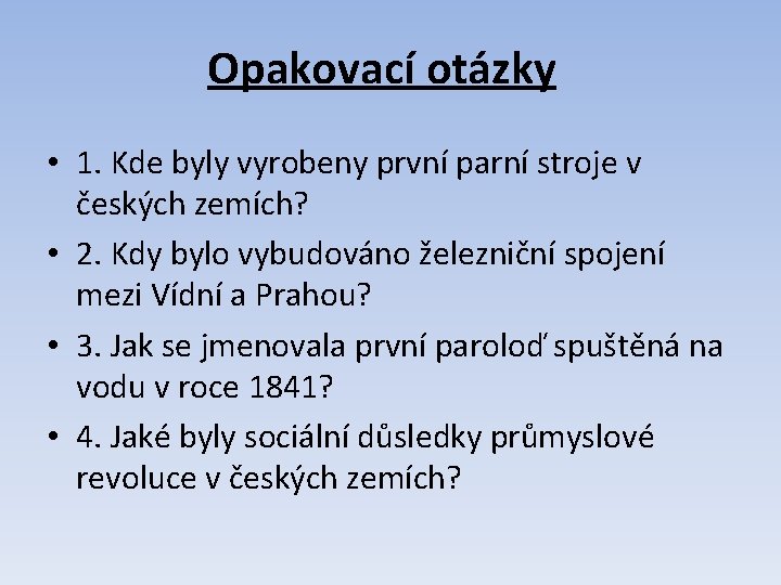 Opakovací otázky • 1. Kde byly vyrobeny první parní stroje v českých zemích? • Opakovací otázky • 1. Kde byly vyrobeny první parní stroje v českých zemích? •