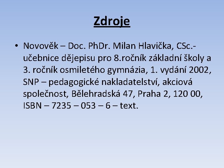 Zdroje • Novověk – Doc. Ph. Dr. Milan Hlavička, CSc. učebnice dějepisu pro 8. Zdroje • Novověk – Doc. Ph. Dr. Milan Hlavička, CSc. učebnice dějepisu pro 8.