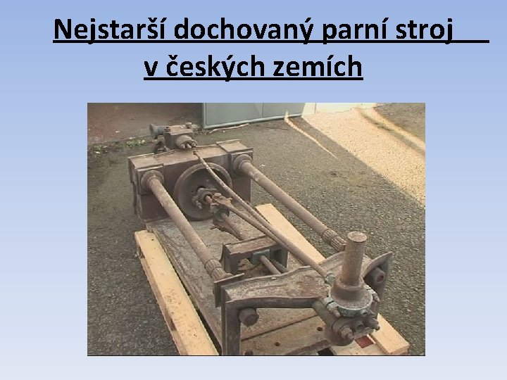 Nejstarší dochovaný parní stroj v českých zemích Nejstarší dochovaný parní stroj v českých zemích
