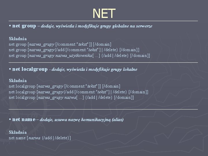 NET • net group – dodaje, wyświetla i modyfikuje grupy globalne na serwerze Składnia