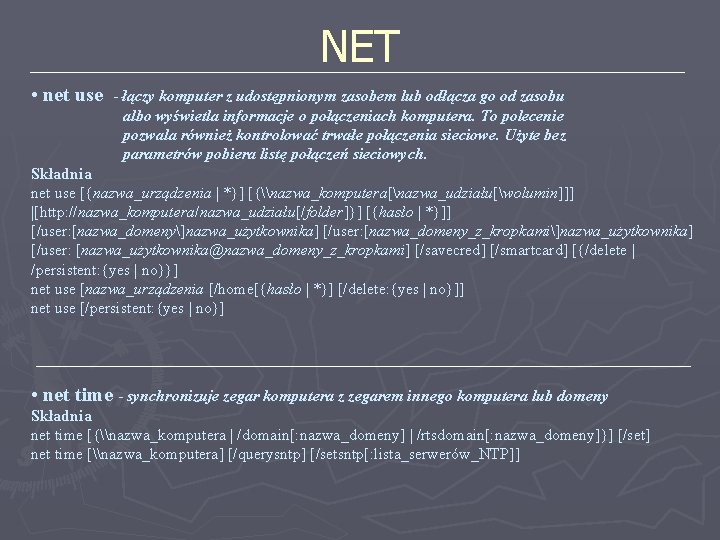 NET • net use - łączy komputer z udostępnionym zasobem lub odłącza go od