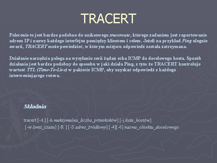 TRACERT Polecenie to jest bardzo podobne do uniksowego traceroute, którego zadaniem jest raportowanie adresu