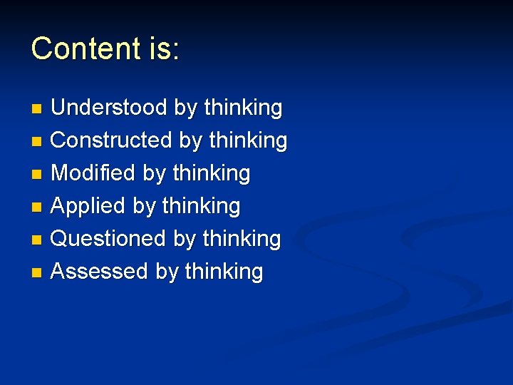 Content is: Understood by thinking n Constructed by thinking n Modified by thinking n