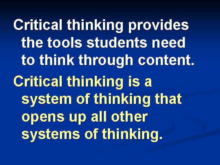 Critical thinking provides the tools students need to think through content. Critical thinking is