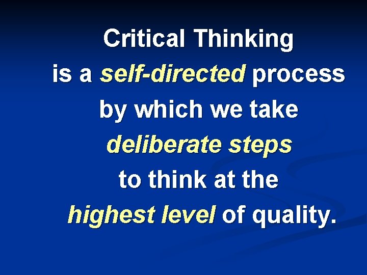 Critical Thinking is a self-directed process by which we take deliberate steps to think