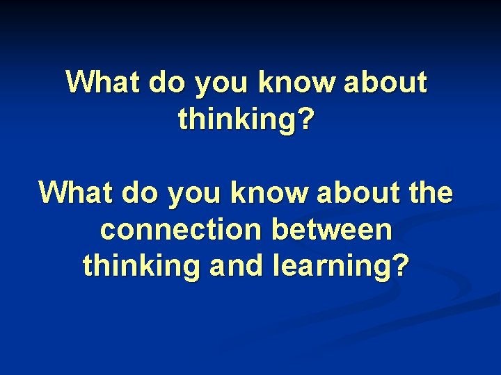 What do you know about thinking? What do you know about the connection between