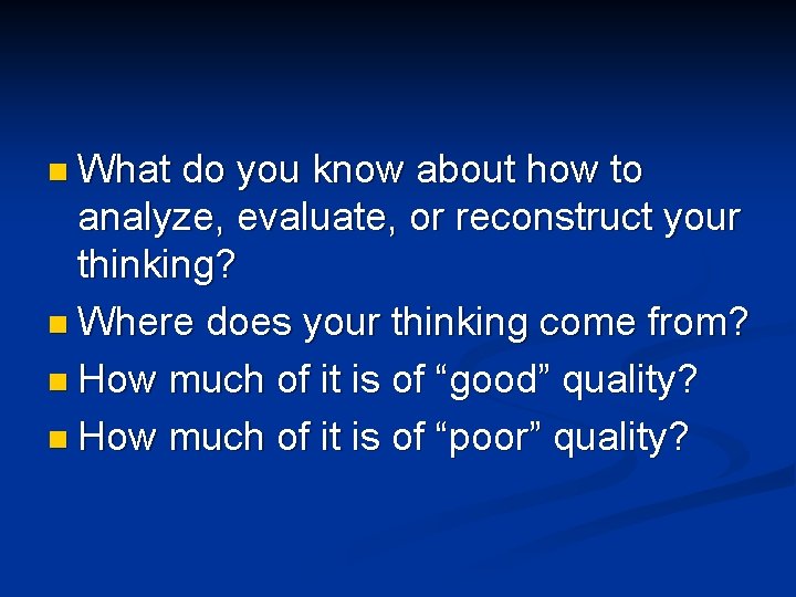 n What do you know about how to analyze, evaluate, or reconstruct your thinking?