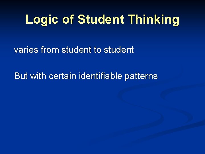 Logic of Student Thinking varies from student to student But with certain identifiable patterns