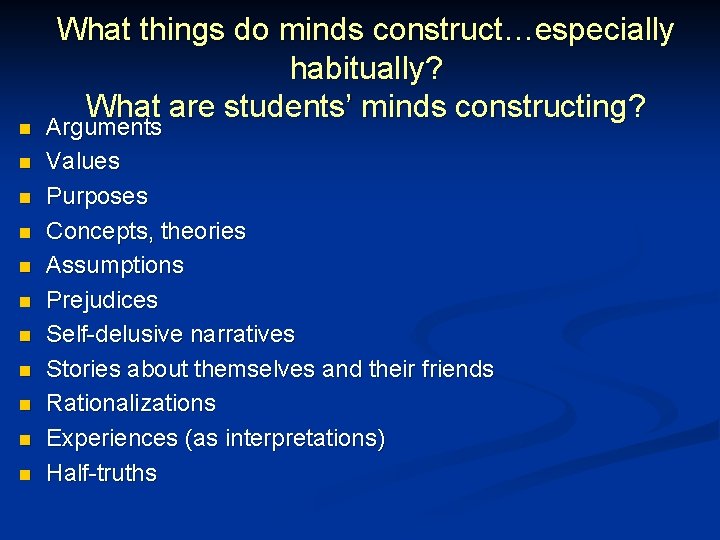 n n n What things do minds construct…especially habitually? What are students’ minds constructing?