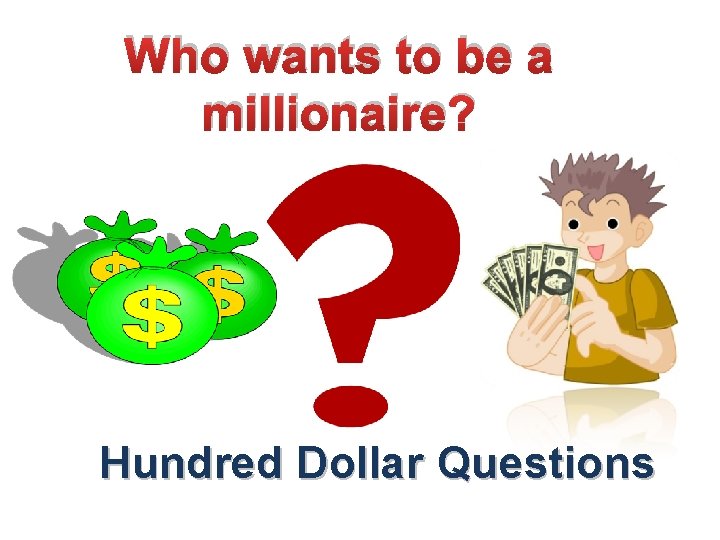 Who wants to be a millionaire? Hundred Dollar Questions 