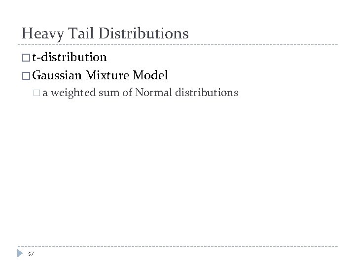 Heavy Tail Distributions � t-distribution � Gaussian Mixture Model � a weighted sum of