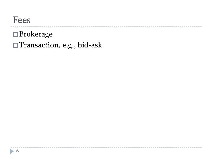 Fees � Brokerage � Transaction, e. g. , bid-ask 6 