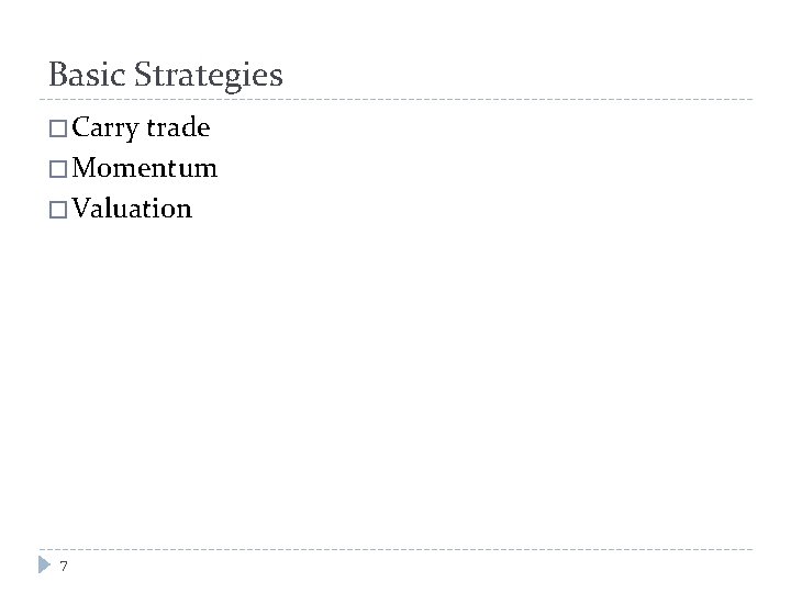 Basic Strategies � Carry trade � Momentum � Valuation 7 