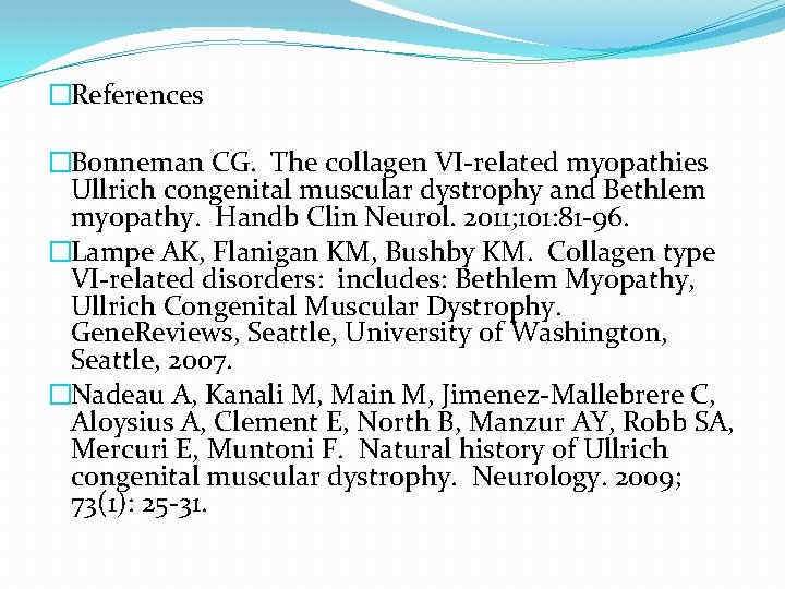 �References �Bonneman CG. The collagen VI-related myopathies Ullrich congenital muscular dystrophy and Bethlem myopathy.