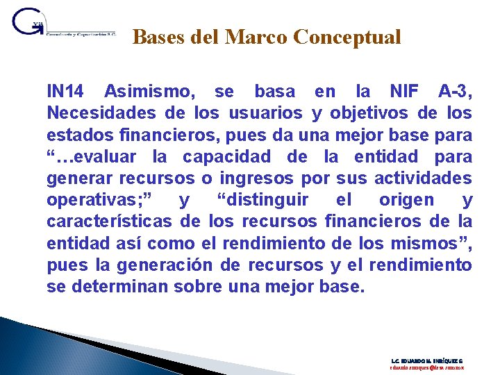Bases del Marco Conceptual IN 14 Asimismo, se basa en la NIF A-3, Necesidades
